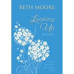 Looking Up: Trusting God with Your Every Need -- Beth Moore